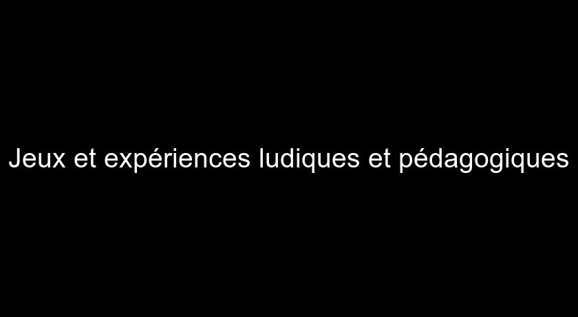 Jeux et expériences ludiques et pédagogiques