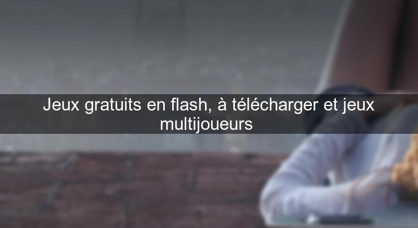 Jeux gratuits en flash, à télécharger et jeux multijoueurs Jeux gratuits en flash, à télécharger et jeux multijoueurs