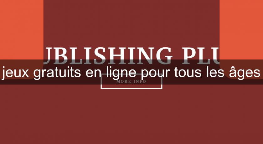 jeux gratuits en ligne pour tous les âges jeux gratuits en ligne pour tous les âges