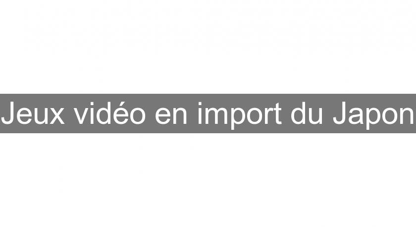 Jeux vidéo en import du Japon Jeux vidéo en import du Japon