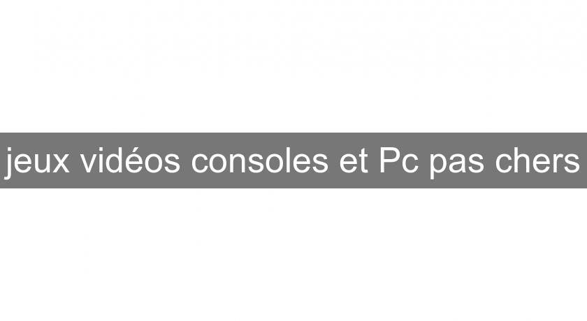 jeux vidéos consoles et Pc pas chers