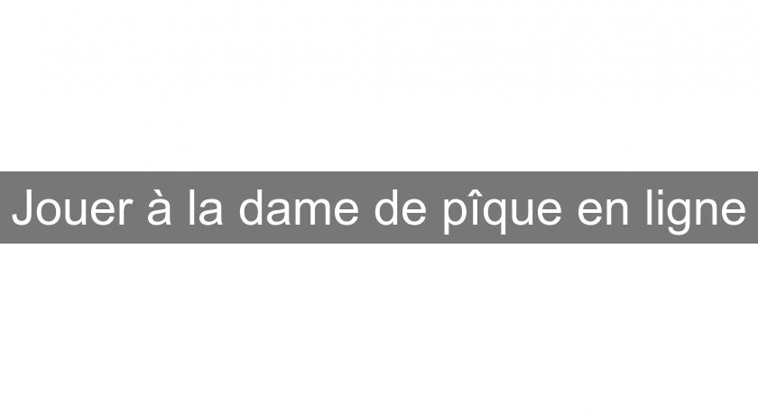 Jouer à la dame de pîque en ligne Jouer à la dame de pîque en ligne