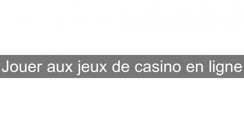 Jouer aux jeux de casino en ligne Jouer aux jeux de casino en ligne