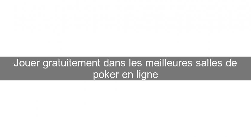 Jouer gratuitement dans les meilleures salles de poker en ligne