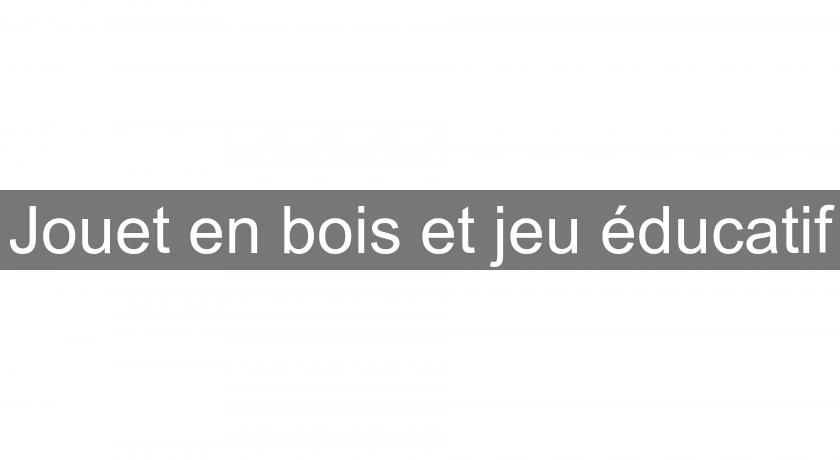 Jouet en bois et jeu éducatif Jouet en bois et jeu éducatif