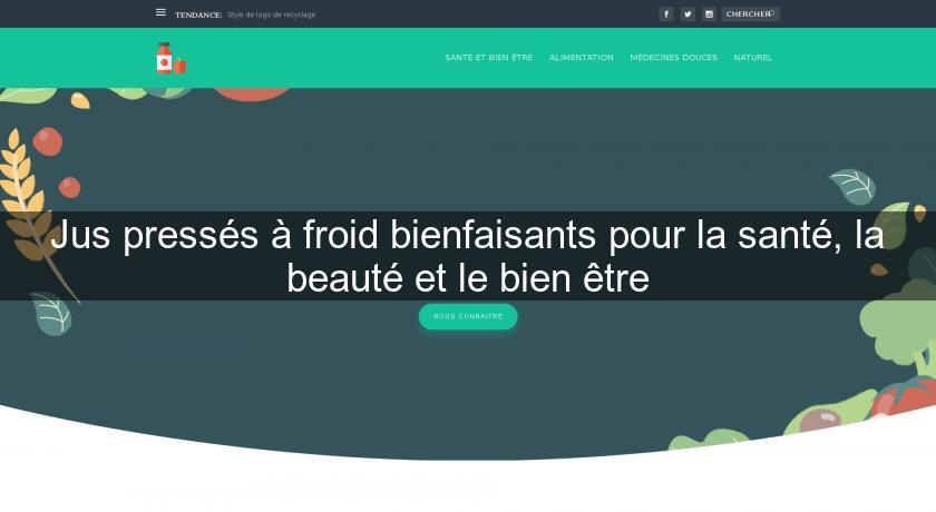 Jus pressés à froid bienfaisants pour la santé, la beauté et le bien être