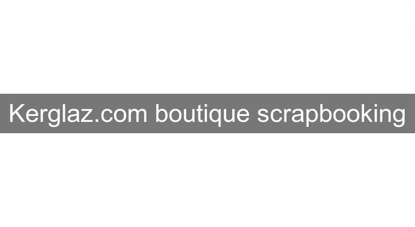 Kerglaz.com boutique scrapbooking Kerglaz.com boutique scrapbooking