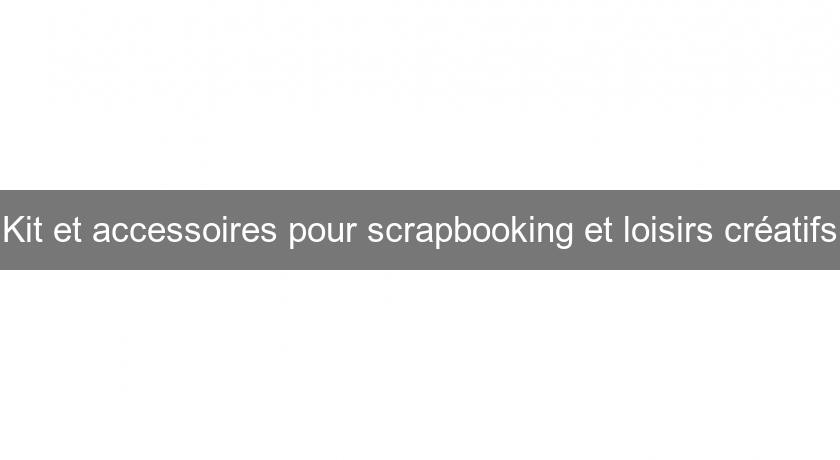 Kit et accessoires pour scrapbooking et loisirs créatifs Kit et accessoires pour scrapbooking et loisirs créatifs