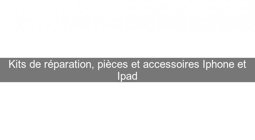Kits de réparation, pièces et accessoires Iphone et Ipad Kits de réparation, pièces et accessoires Iphone et Ipad