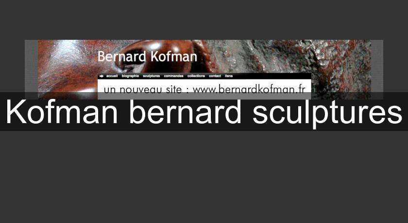 Kofman bernard sculptures