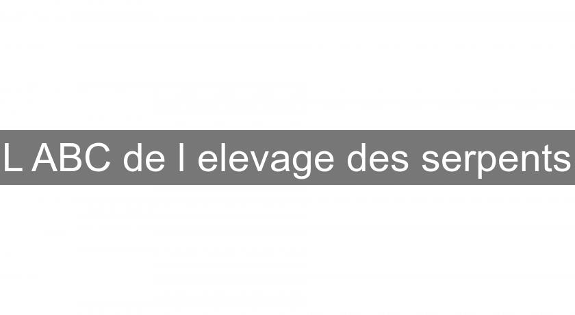 L'ABC de l'elevage des serpents L'ABC de l'elevage des serpents