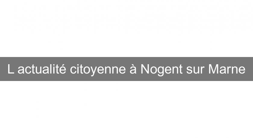 L'actualité citoyenne à Nogent sur Marne L'actualité citoyenne à Nogent sur Marne