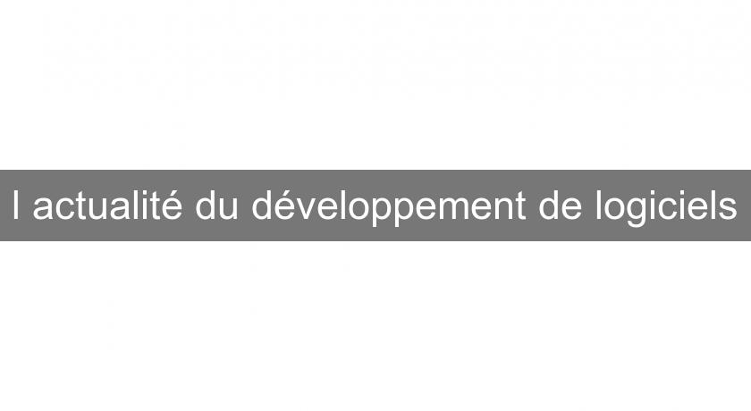 l'actualité du développement de logiciels