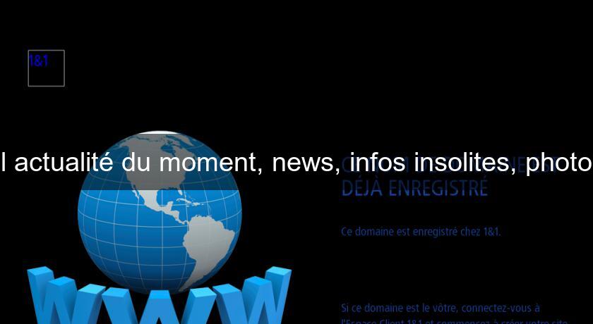 l'actualité du moment, news, infos insolites, photo l'actualité du moment, news, infos insolites, photo