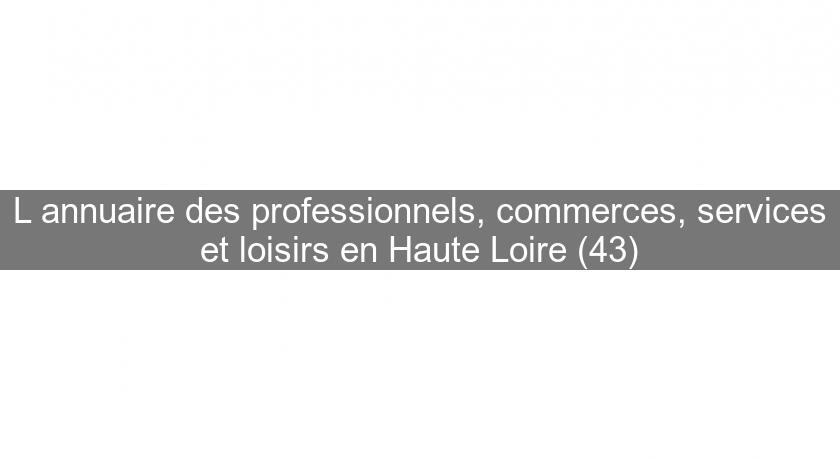 L'annuaire des professionnels, commerces, services et loisirs en Haute Loire (43)