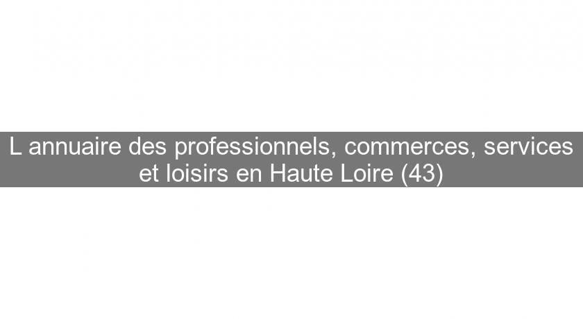 L'annuaire des professionnels, commerces, services et loisirs en Haute Loire (43) L'annuaire des professionnels, commerces, services et loisirs en Haute Loire (43)