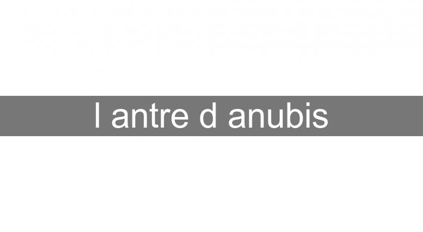 l'antre d'anubis l'antre d'anubis