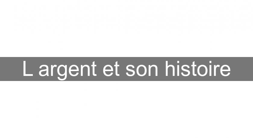 L'argent et son histoire L'argent et son histoire