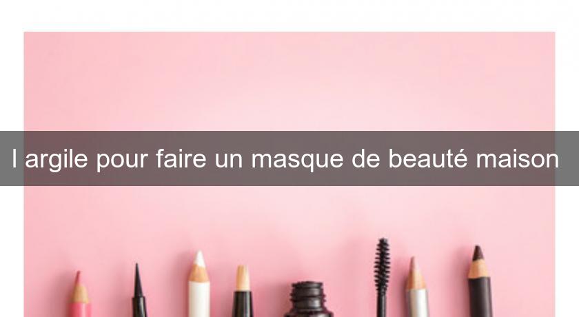 l'argile pour faire un masque de beauté maison l'argile pour faire un masque de beauté maison
