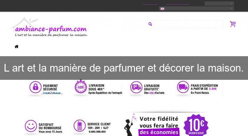 L'art et la manière de parfumer et décorer la maison. L'art et la manière de parfumer et décorer la maison.