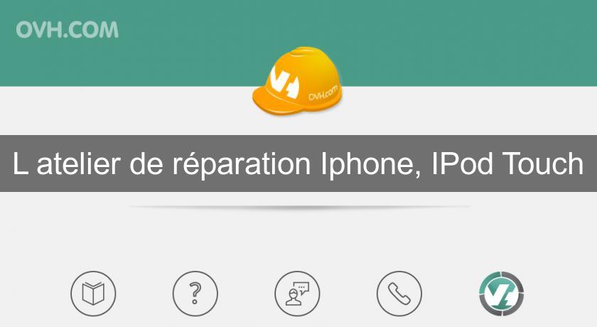 L'atelier de réparation Iphone, IPod Touch L'atelier de réparation Iphone, IPod Touch