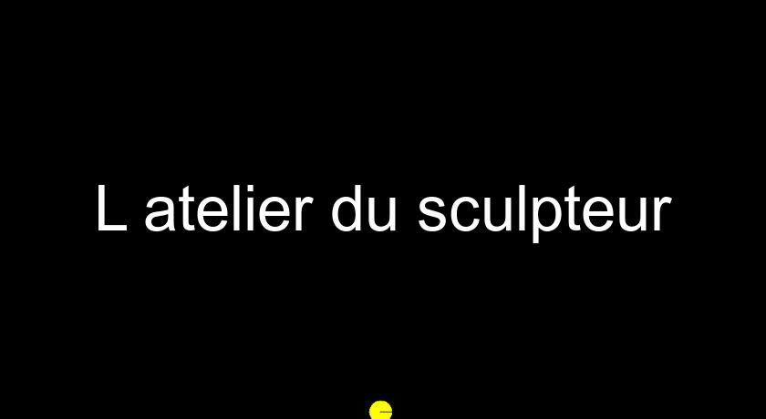 L'atelier du sculpteur