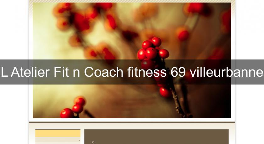 L'Atelier Fit n Coach fitness 69 villeurbanne L'Atelier Fit n Coach fitness 69 villeurbanne