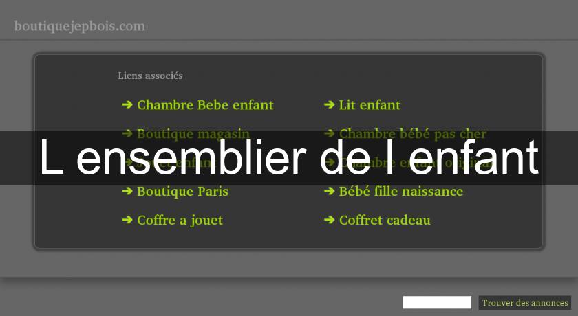 L'ensemblier de l'enfant L'ensemblier de l'enfant