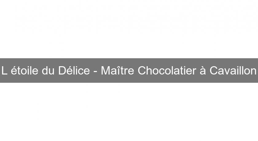 L'étoile du Délice - Maître Chocolatier à Cavaillon L'étoile du Délice - Maître Chocolatier à Cavaillon