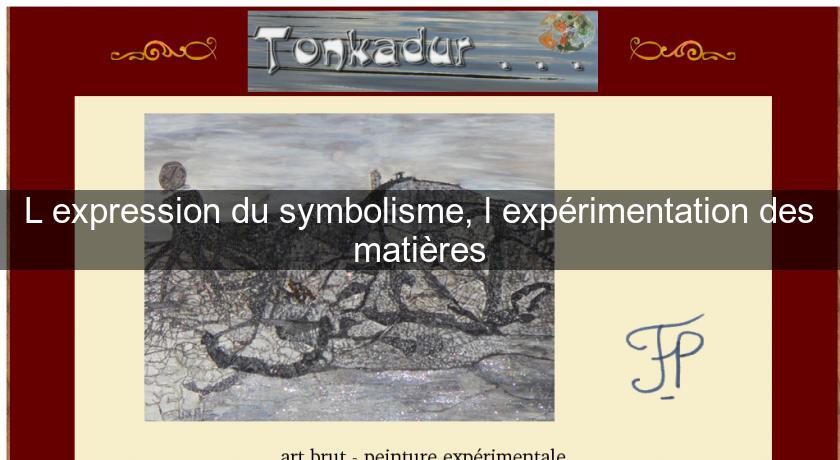 L'expression du symbolisme, l'expérimentation des matières