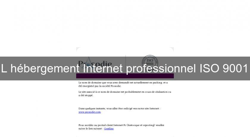 L'hébergement Internet professionnel ISO 9001 L'hébergement Internet professionnel ISO 9001