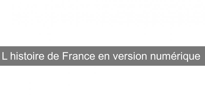 L'histoire de France en version numérique 