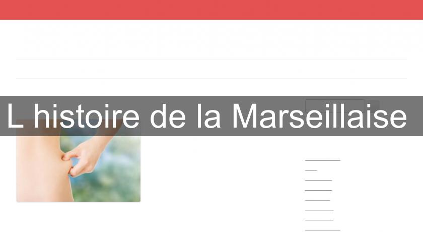 L'histoire de la Marseillaise L'histoire de la Marseillaise
