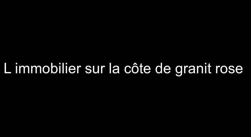 L'immobilier sur la côte de granit rose 