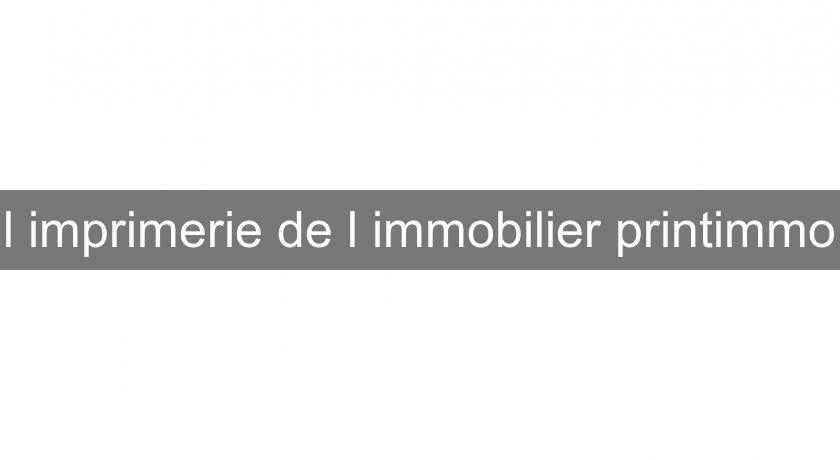l'imprimerie de l'immobilier printimmo l'imprimerie de l'immobilier printimmo