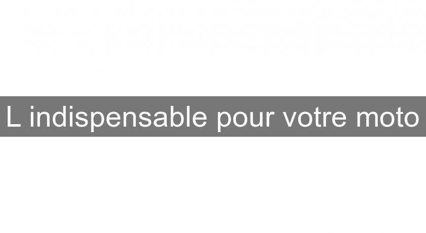 L'indispensable pour votre moto L'indispensable pour votre moto
