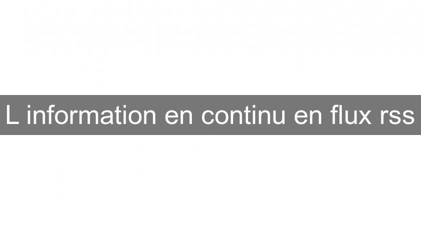 L'information en continu en flux rss L'information en continu en flux rss