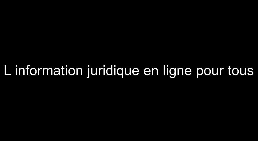 L'information juridique en ligne pour tous L'information juridique en ligne pour tous