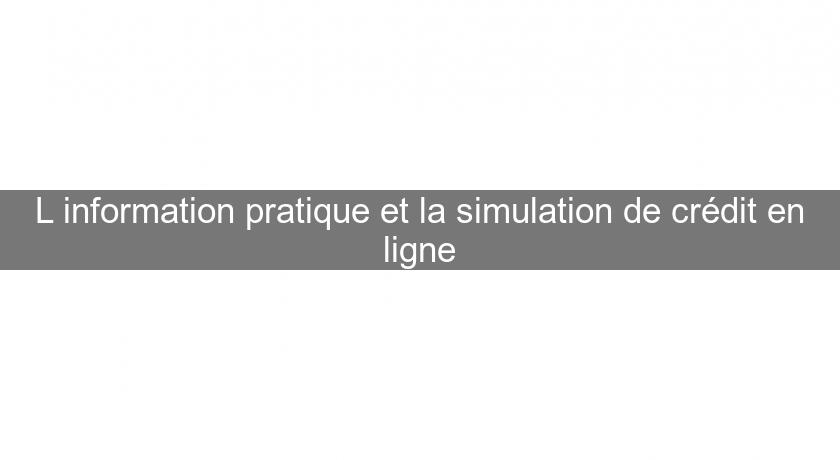 L'information pratique et la simulation de crédit en ligne L'information pratique et la simulation de crédit en ligne