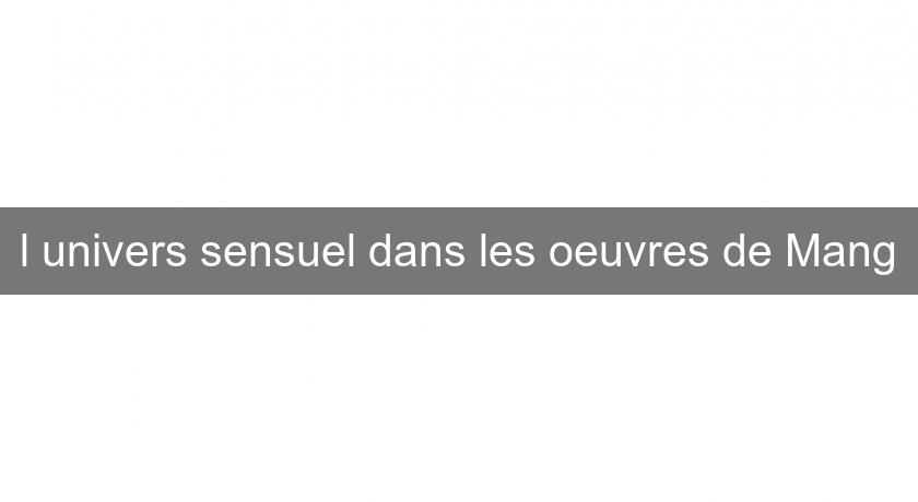 l'univers sensuel dans les oeuvres de Mang l'univers sensuel dans les oeuvres de Mang