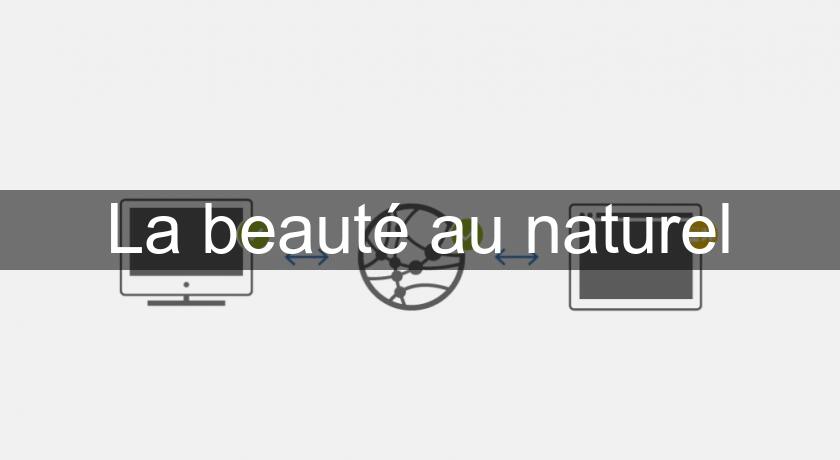La beauté au naturel La beauté au naturel