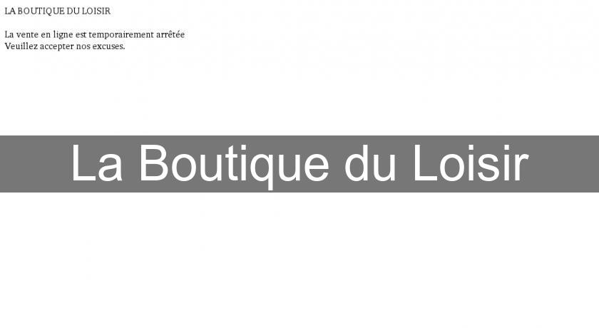 La Boutique du Loisir La Boutique du Loisir