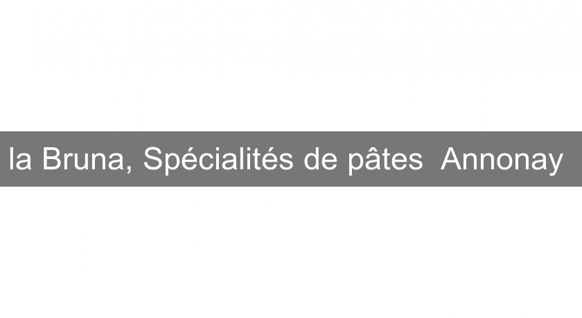 la Bruna, Spécialités de pâtes Annonay la Bruna, Spécialités de pâtes Annonay