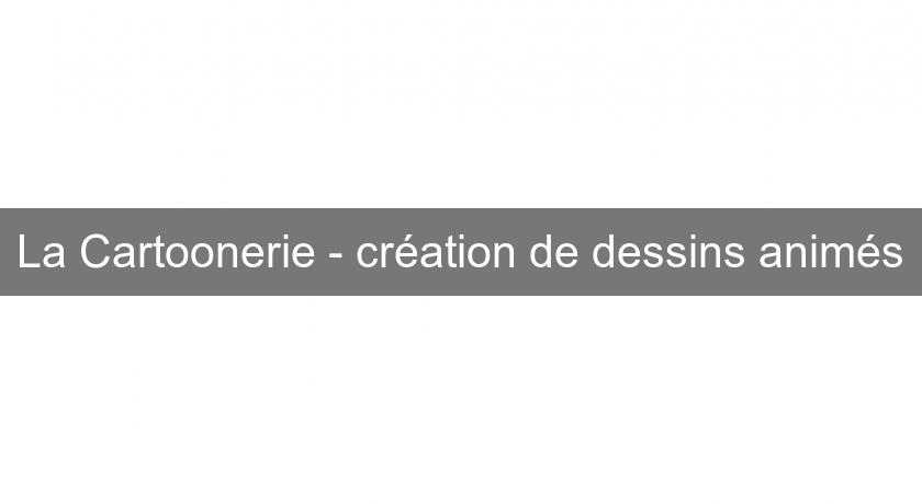 La Cartoonerie - création de dessins animés La Cartoonerie - création de dessins animés