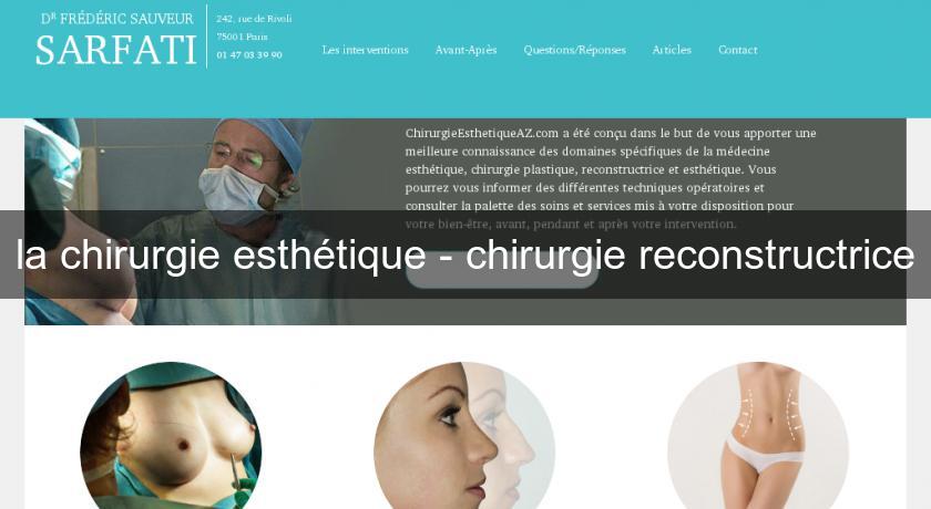 la chirurgie esthétique - chirurgie reconstructrice la chirurgie esthétique - chirurgie reconstructrice