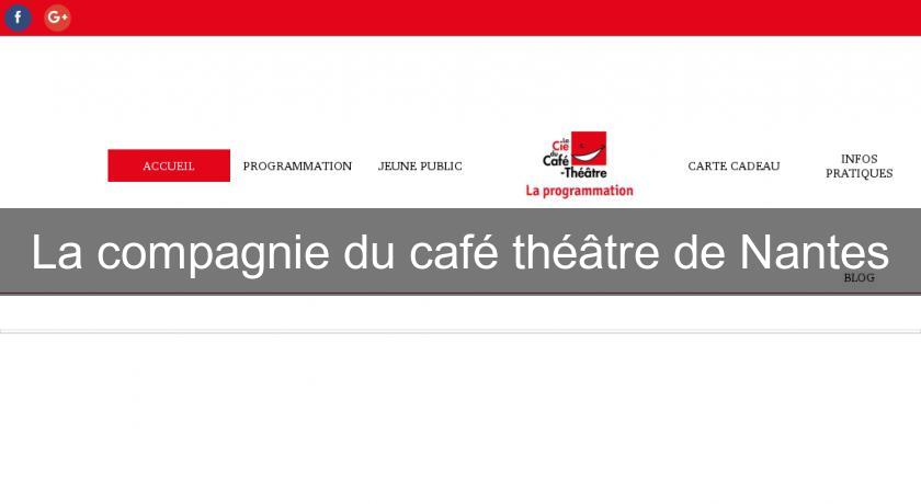 La compagnie du café théâtre de Nantes La compagnie du café théâtre de Nantes