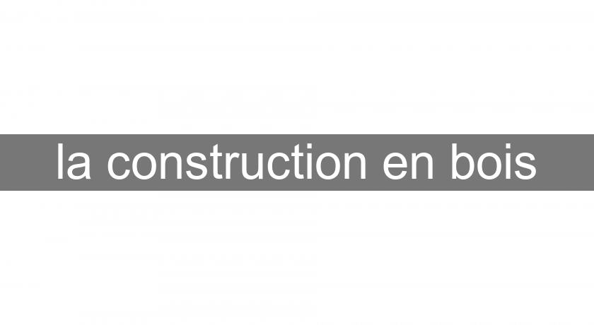 la construction en bois