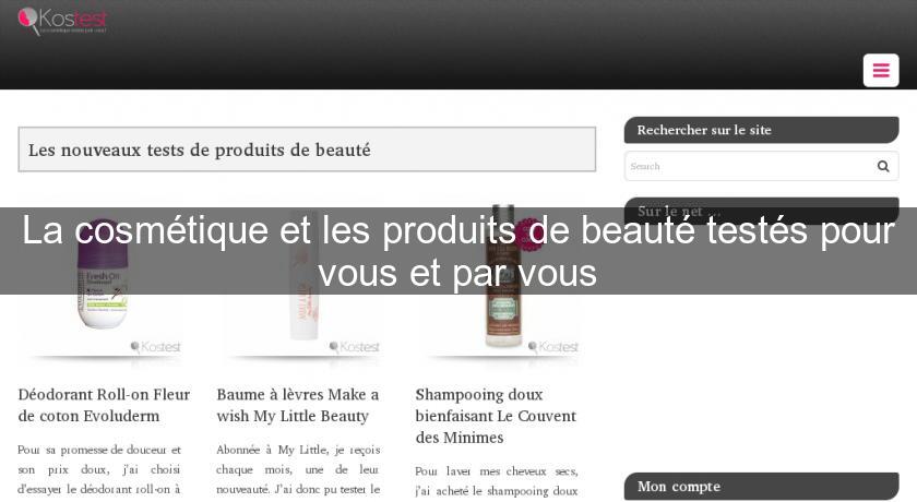 La cosmétique et les produits de beauté testés pour vous et par vous La cosmétique et les produits de beauté testés pour vous et par vous
