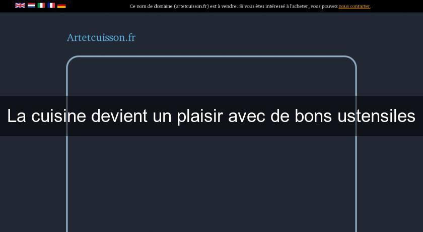 La cuisine devient un plaisir avec de bons ustensiles