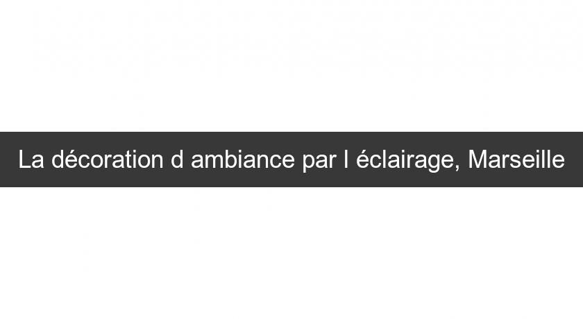 La décoration d'ambiance par l'éclairage, Marseille